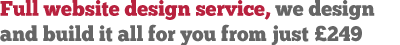 Full website design service, we design and build it all for you from just £249
